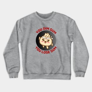 You Dim Sum You Lose Sum | Dim Sum Pun Crewneck Sweatshirt